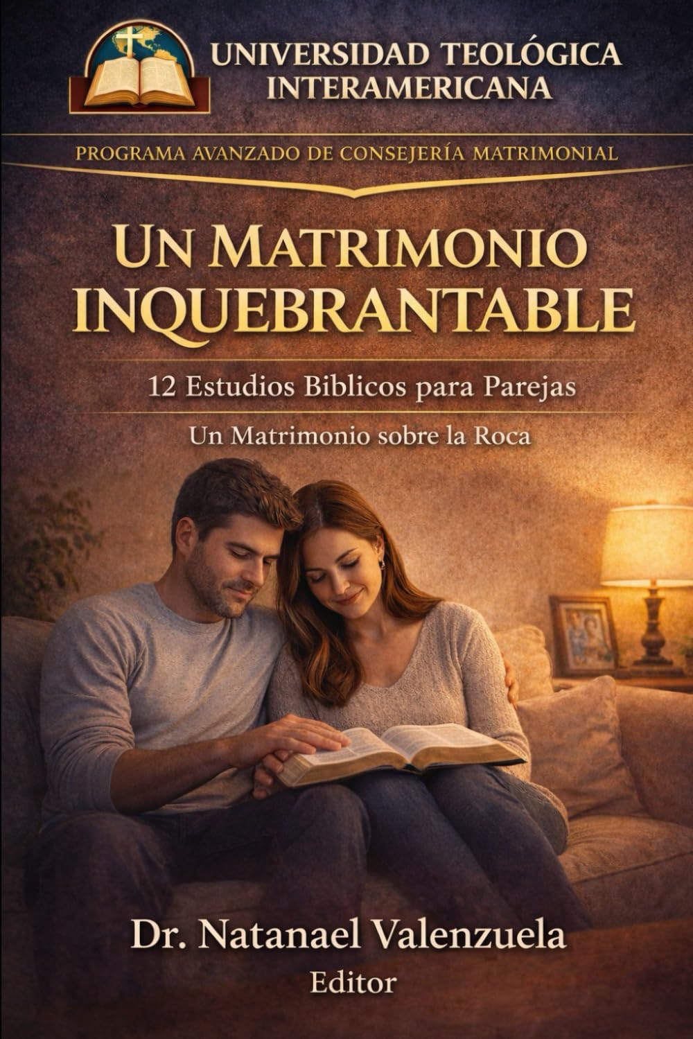 Dos Corazones y UN MATRIMONIO INQUEBRANTABLE: 12 Estudios Bíblicos para Parejas Un Matrimonio sobre la Roca