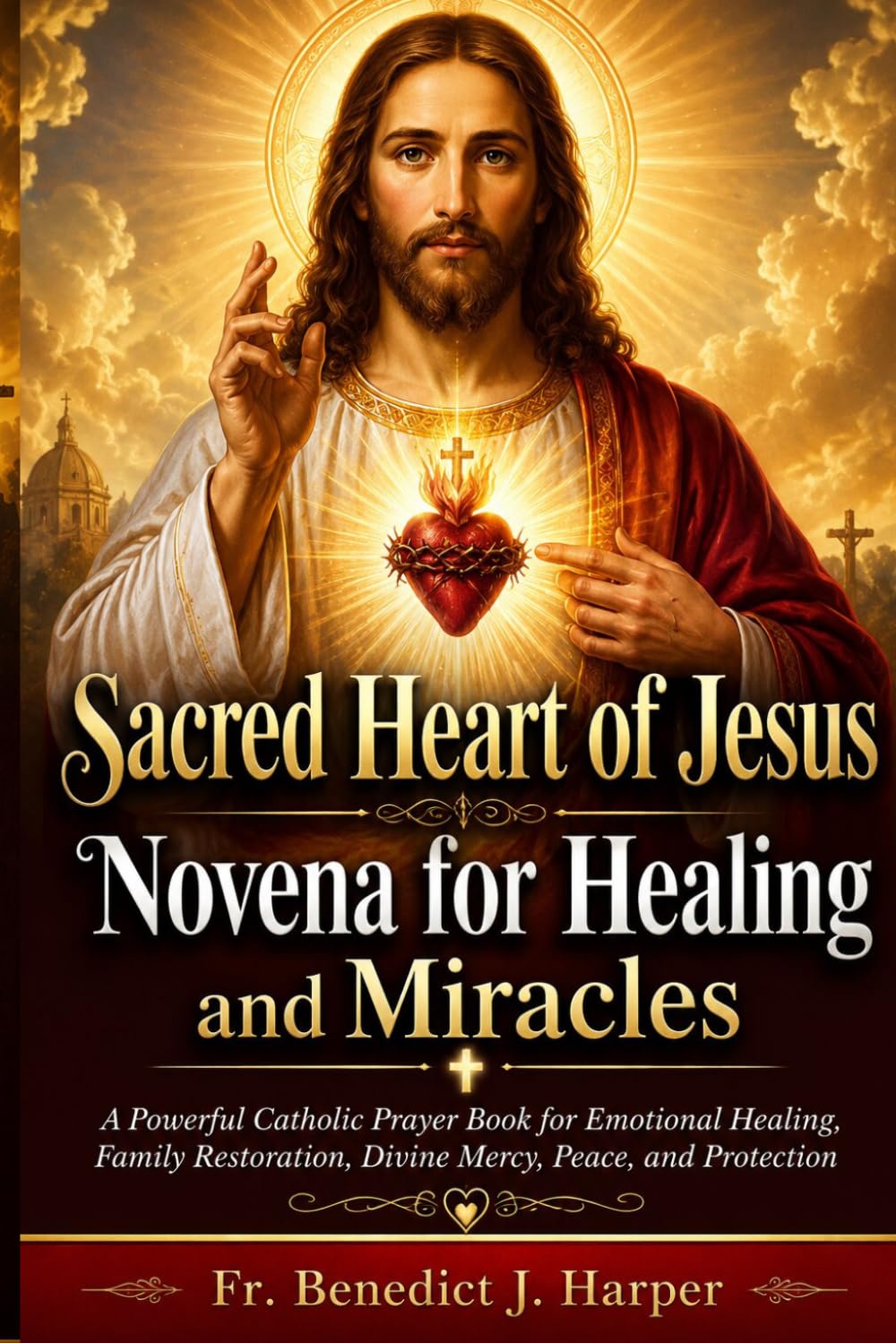 Sacred Heart of Jesus Novena for Healing and Miracles: A Powerful Catholic Prayer Book for Emotional Healing, Family Restoration, Divine Mercy, Peace, and Protection