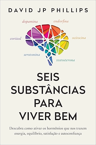 Seis substâncias para viver bem: Descubra como ativar os hormônios que nos trazem energia, equilíbrio, satisfação e autoconfiança