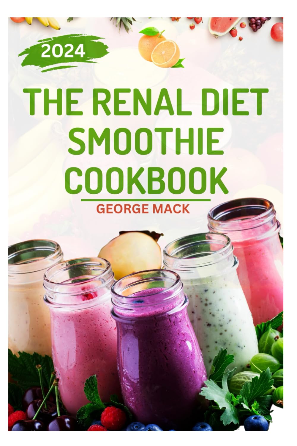 THE RENAL DIET SMOOTHIE COOKBOOK: Tasty, Easy-to-Make Drinks for Kidney Health Wellness and Recovery