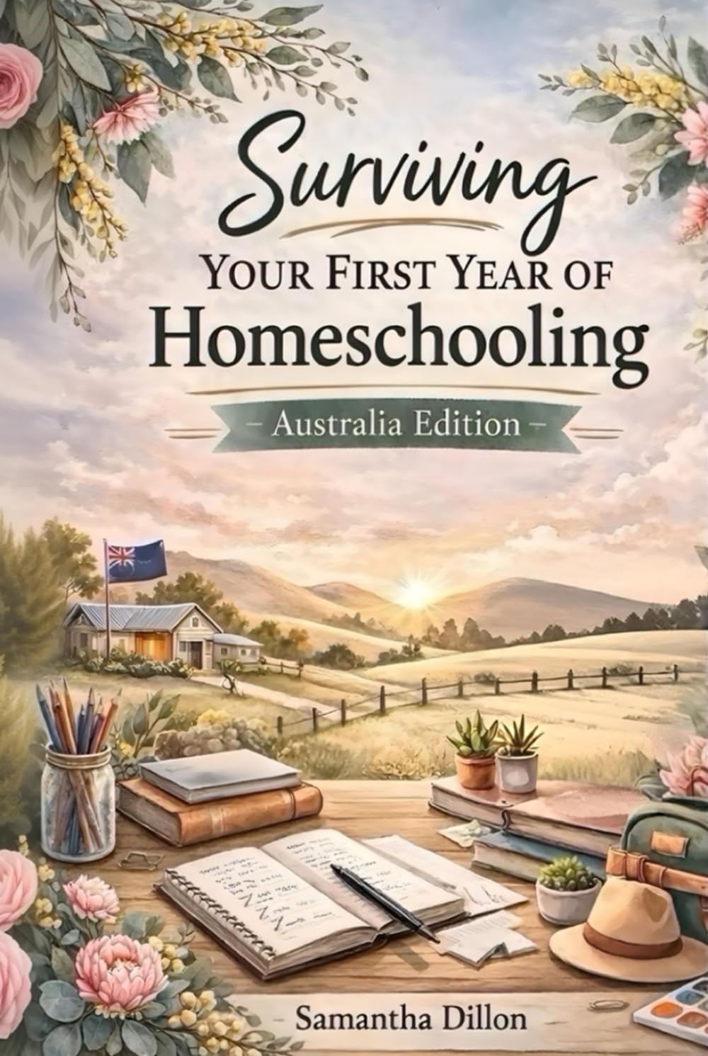 Surviving Your First Year Of Homeschooling Australia Edition: A Practical Guide to Starting Homeschool, Planning Curriculum, and Writing Homeschool Reports