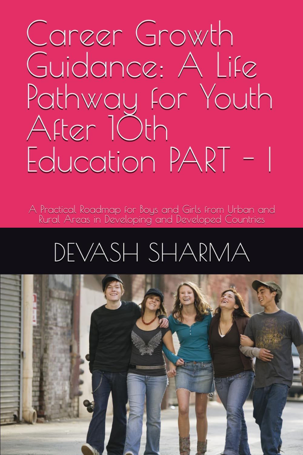 Career Growth Guidance: A Life Pathway for Youth After 10th Education PART - I: A Practical Roadmap for Boys and Girls from Urban and Rural Areas in Developing and Developed Countries