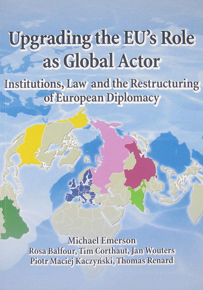 Upgrading the EU's Role as Global Actor: Institutions, Law and the Restructuring of European Diplomacy