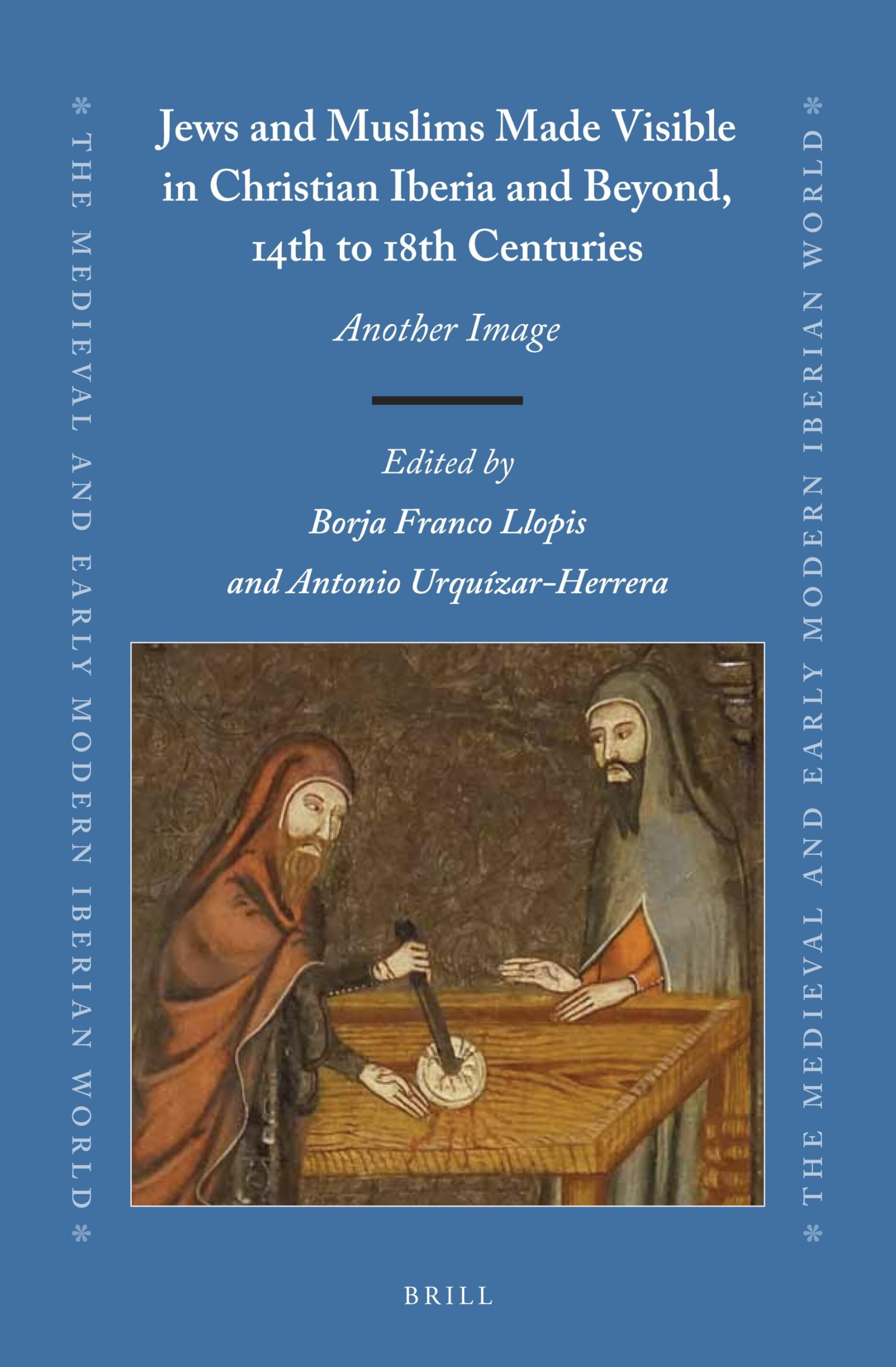 Jews and Muslims Made Visible in Christian Iberia and Beyond, 14th to 18th Centuries: Another Image: 67 (The Medieval and Early Modern Iberian World, 67)