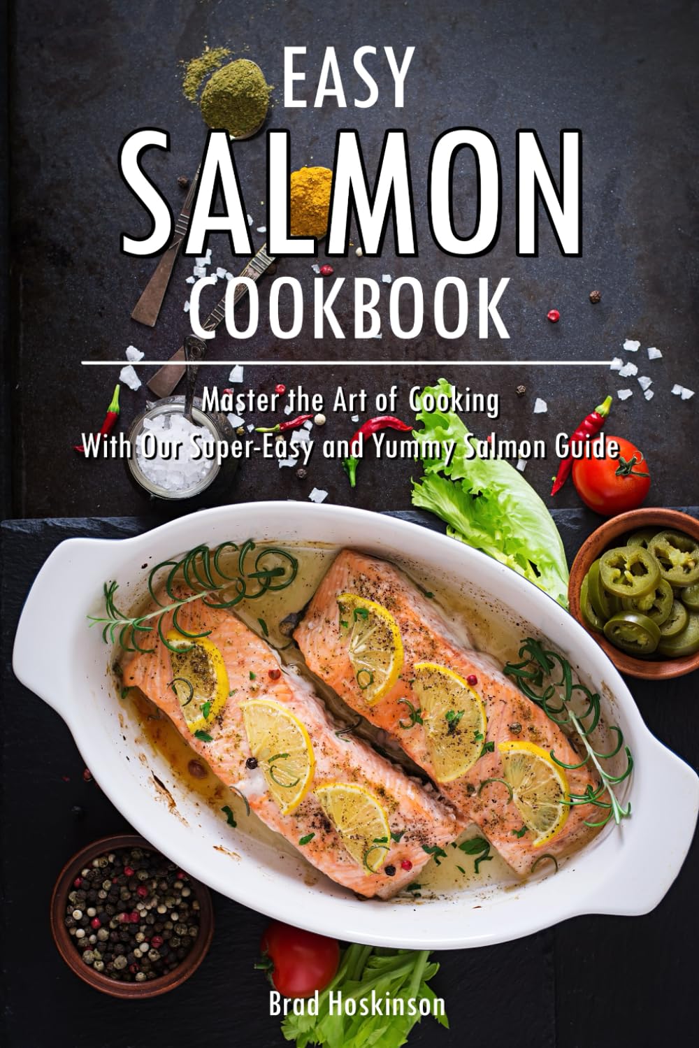 Easy Salmon Cookbook: Master the Art of Cooking With Our Super-Easy and Yummy Salmon Guide