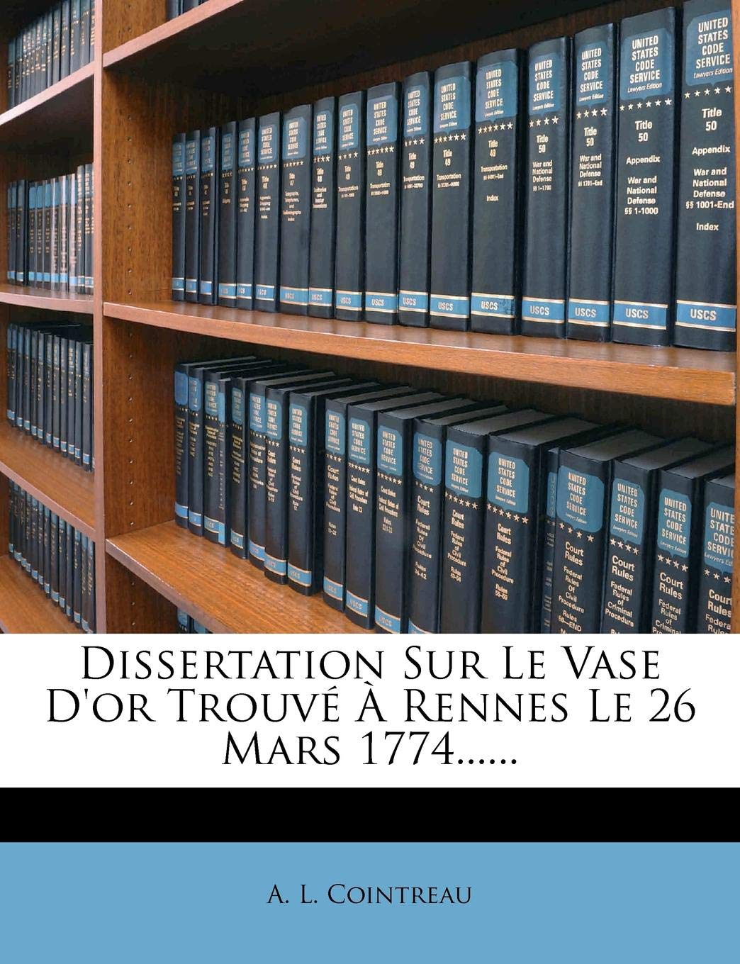 Dissertation Sur Le Vase D'or Trouvé À Rennes Le 26 Mars 1774......