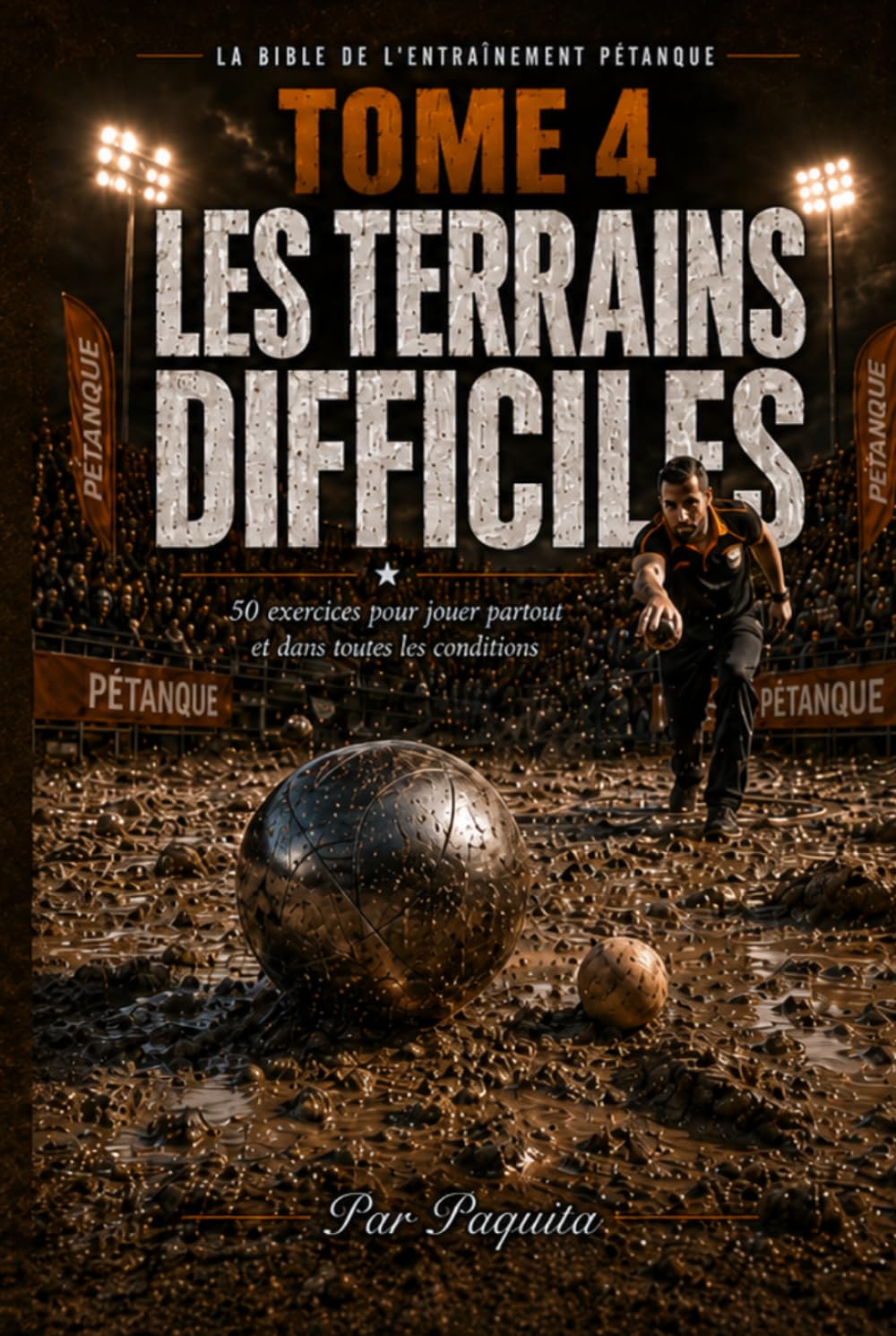 Le Guide Ultime des Terrains Difficiles: 50 exercices pour s’adapter, lire le sol et mieux jouer à la pétanque (La Bible de l’entraînement pétanque)