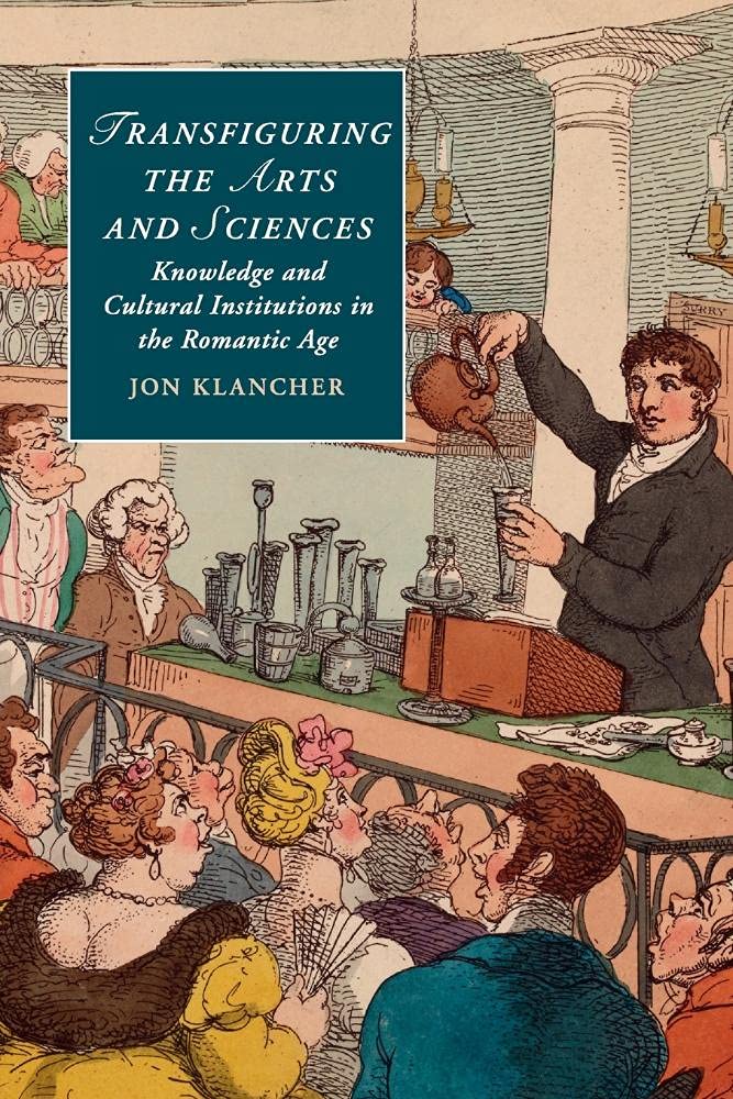 Transfiguring the Arts and Sciences: Knowledge and Cultural Institutions in the Romantic Age: 100 (Cambridge Studies in Romanticism, Series Number 100)
