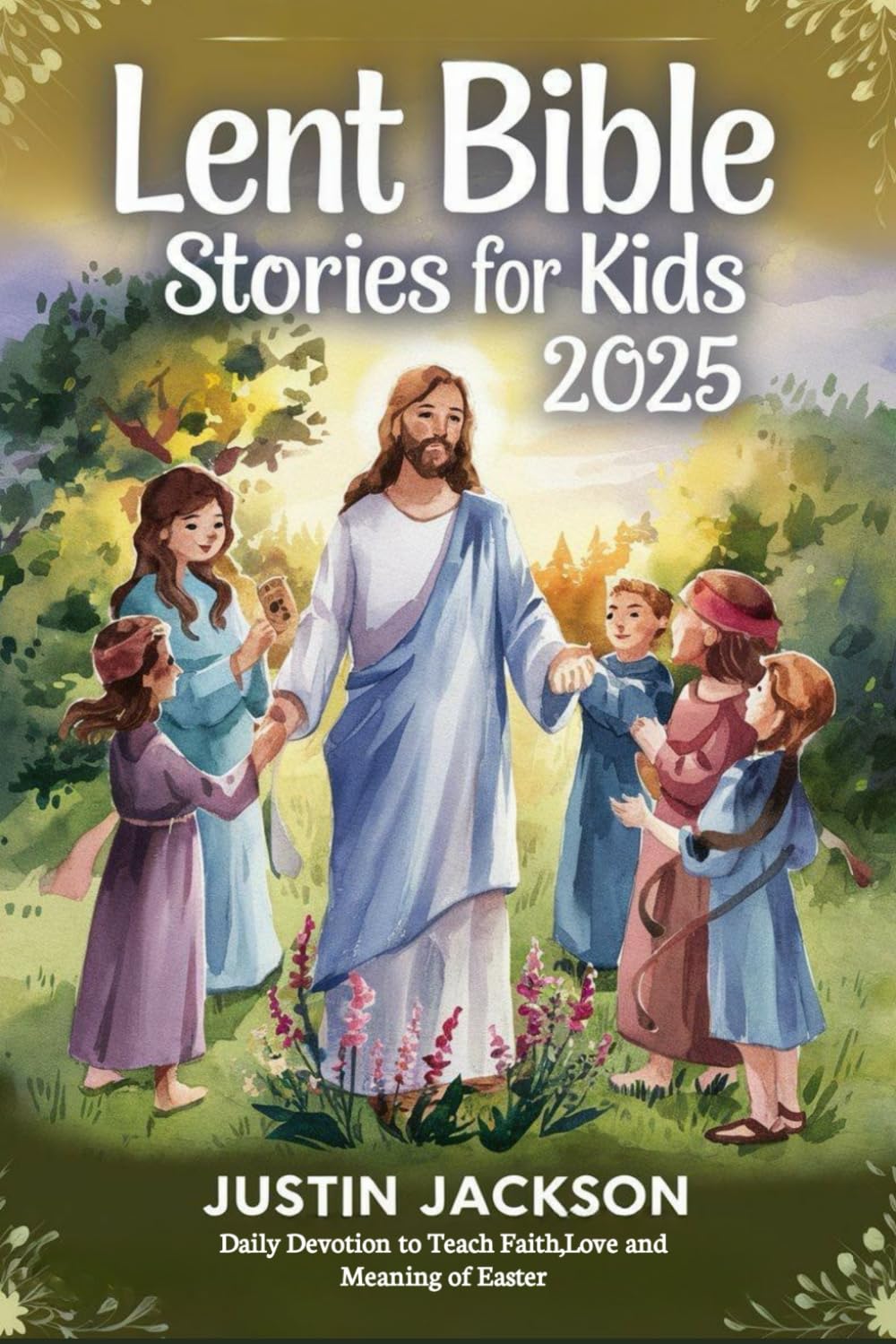 Lent Bible Stories for Kids 2025: Daily Devotions to Teach Faith Love and the Meaning of Easter
