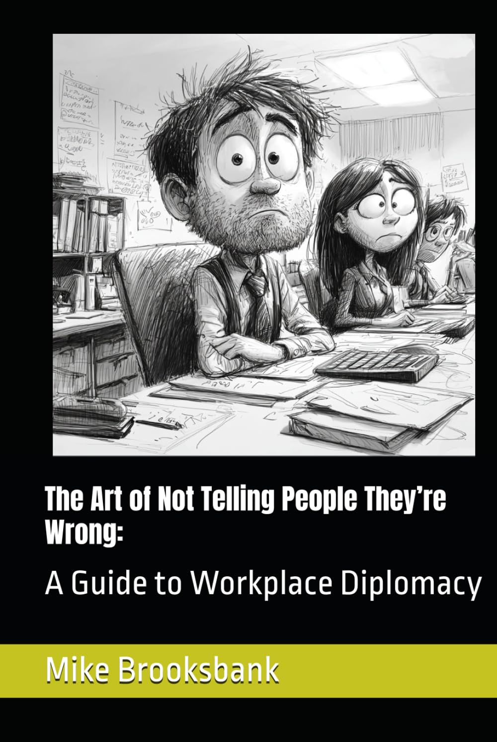 The Art of Not Telling People They’re Wrong:: A Guide to Workplace Diplomacy