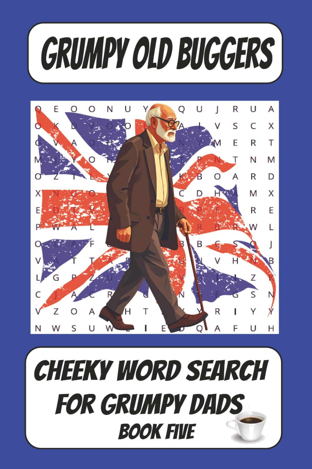 Grumpy Old Buggers: Cheeky Word Search For Grumpy Dads – Book Five: A Funny British Word Search Puzzle Book just for Dads (Grumpy Old Buggers Word Search Books)