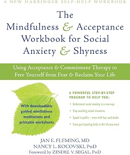 The Mindfulness and Acceptance Workbook for Social Anxiety and Shyness: Using Acceptance and Commitment Therapy to Free Yourself from Fear and Reclaim Your Life (A New Harbinger Self-Help Workbook)