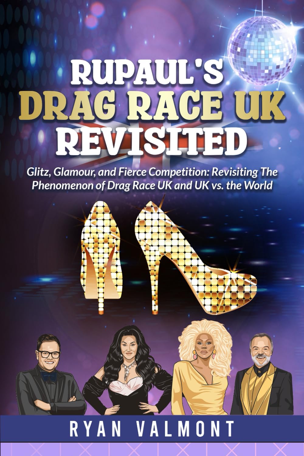 RuPaul's Drag Race UK Revisited: Glitz, Glamour, and Fierce Competition: Revisiting The Phenomenon of Drag Race UK and UK vs. the World