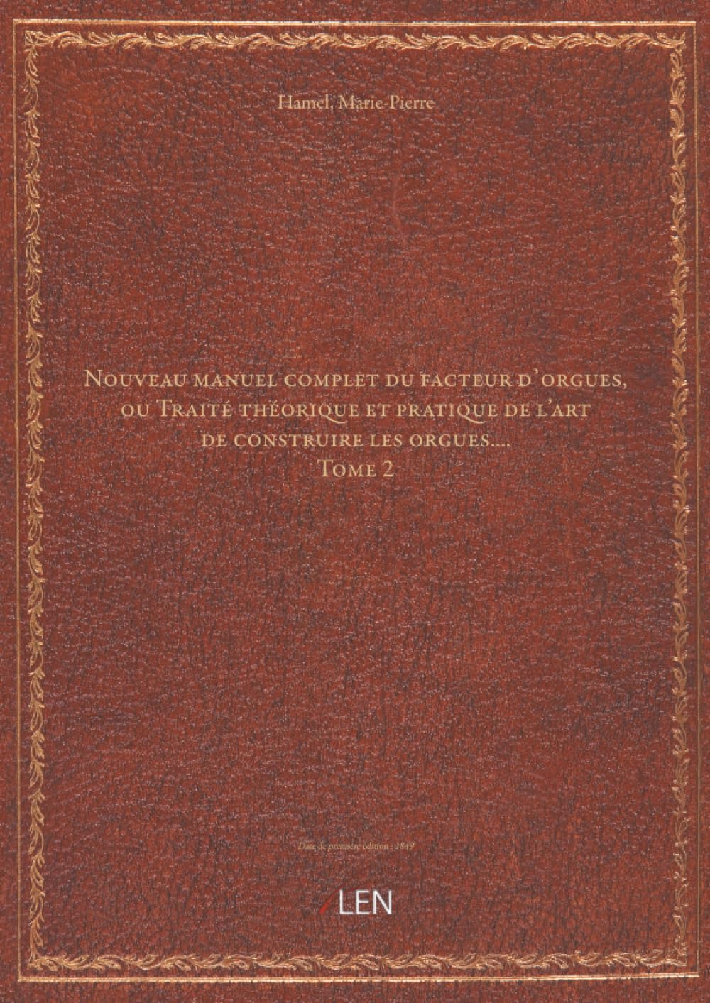 Nouveau manuel complet du facteur d'orgues, ou Traité théorique et pratique de l'art de construire les orgues.... Tome 2 / par M. Hamel......