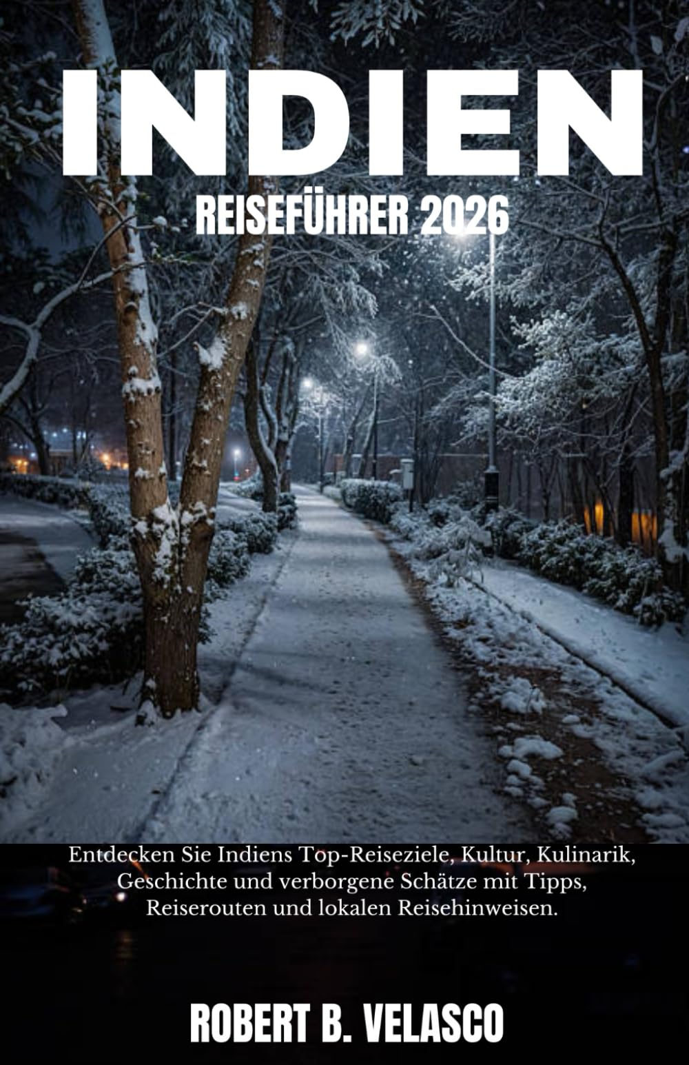 INDIEN REISEFÜHRER 2026: Entdecken Sie Indiens Top-Reiseziele, Kultur, Kulinarik, Geschichte und verborgene Schätze mit Tipps, Reiserouten und lokalen Reisehinweisen.