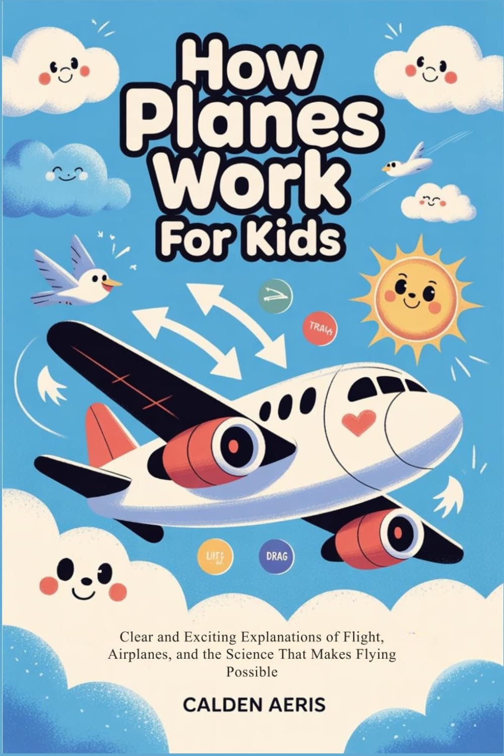 How Planes Work For Kids: Clear and Exciting Explanation of Flights, Airplanes, and the Science That Makes Flying Possible