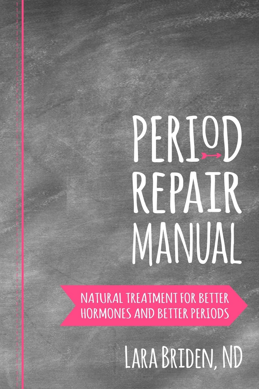 Period Repair Manual: Natural Treatment for Better Hormones and Better Periods