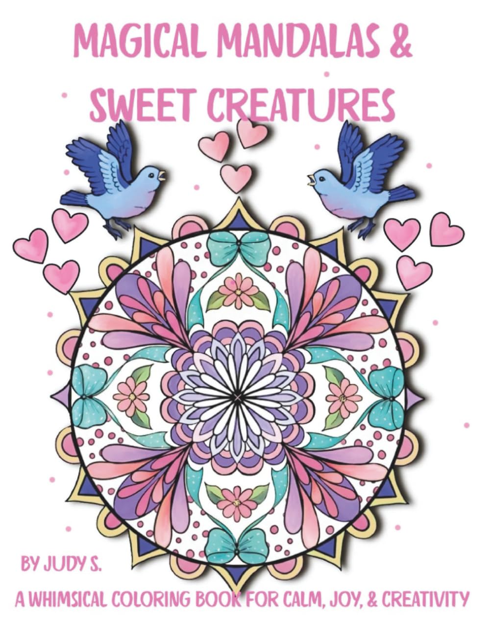 MAGICAL MANDALAS & SWEET CREATURES: A WHIMSICAL COLORING BOOK FOR CALM, JOY & CREATIVITY