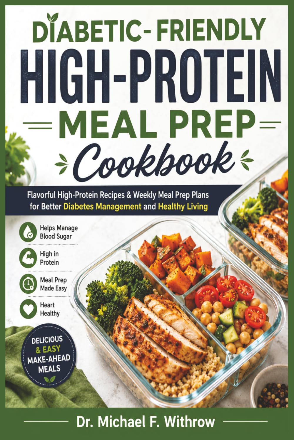 Diabetic- friendly High-protein Meal prep cookbook: Flavorful High-Protein Recipes & Weekly Meal Prep Plans for Better Diabetes Management and Healthy Living