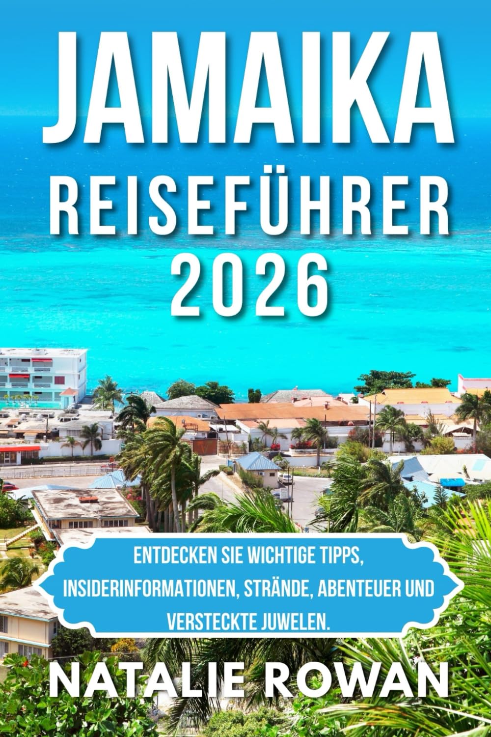 JAMAIKA REISEFÜHRER 2026: Entdecken Sie wichtige Tipps, Insiderinformationen, Strände, Abenteuer und versteckte Juwelen.