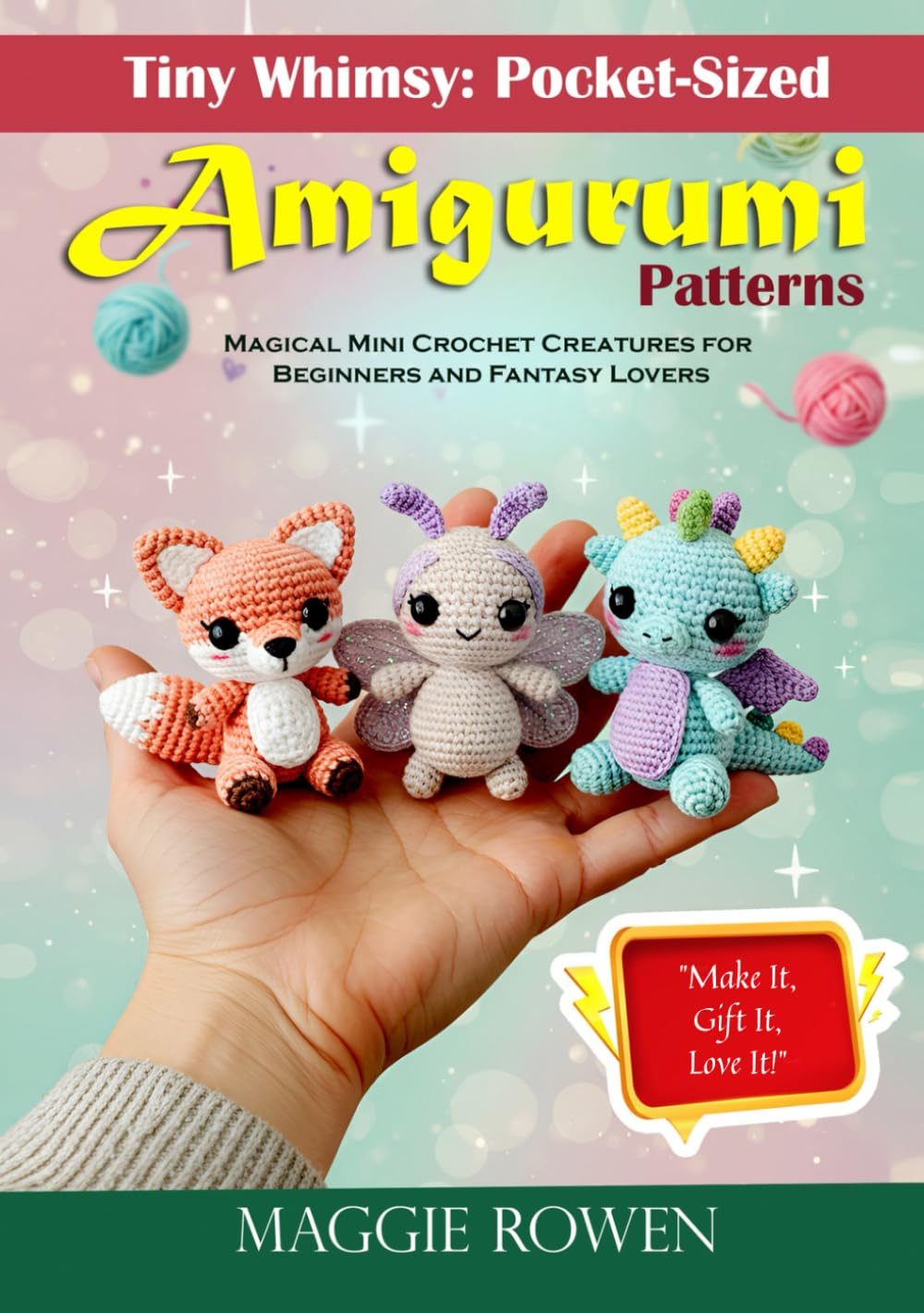 Tiny Whimsy: Pocket-Sized Amigurumi Patterns: Magical Mini Crochet Creatures for Beginners and Fantasy Lovers