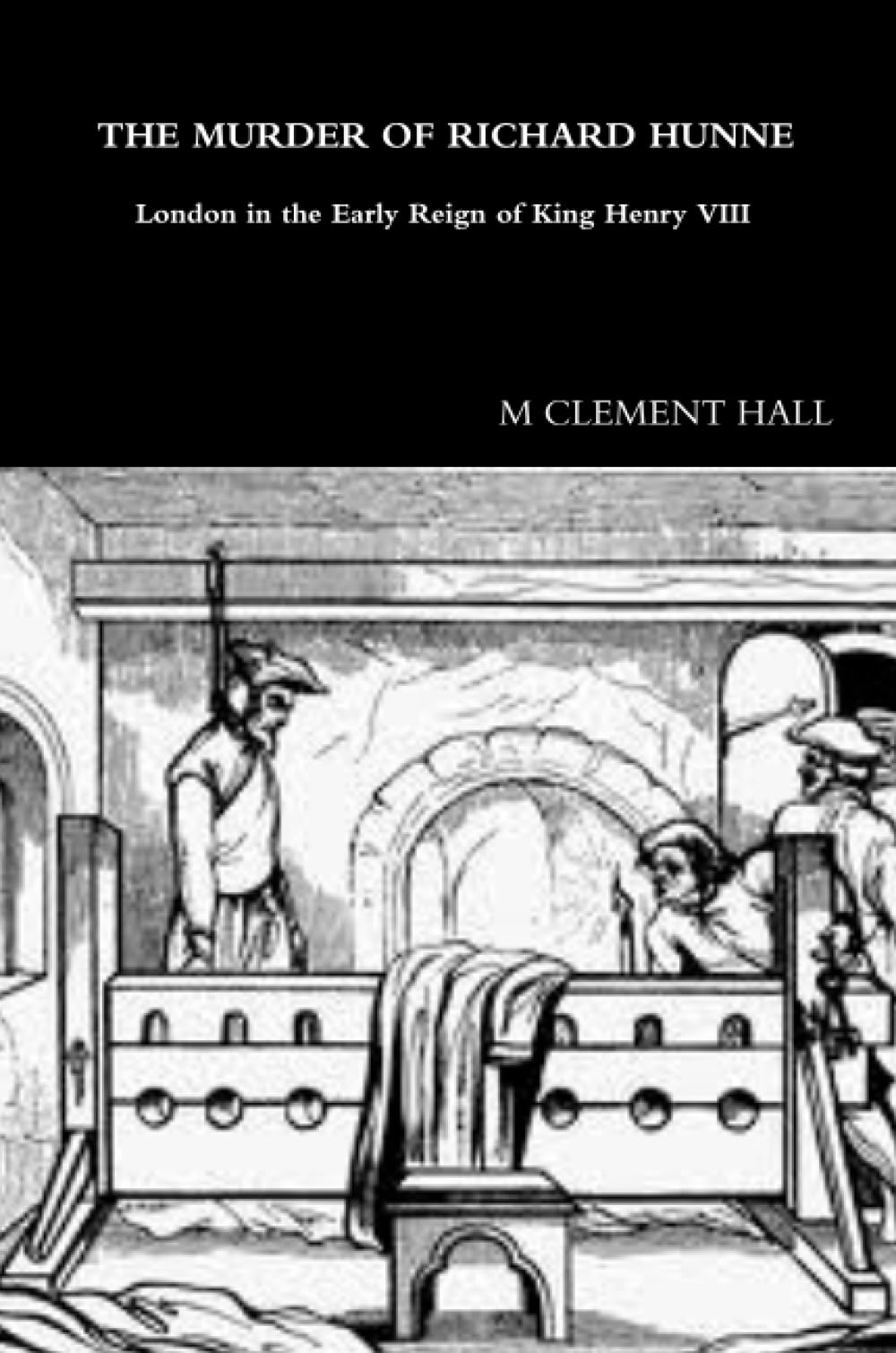 THE MURDER OF RICHARD HUNNE London in the Early Reign of King Henry VIII