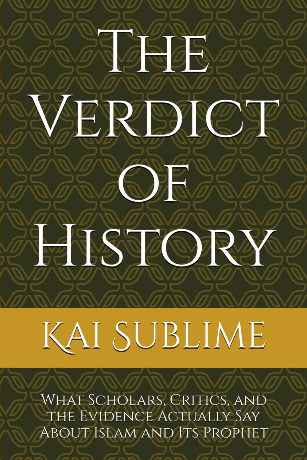 The Verdict of History: What Scholars, Critics, and the Evidence Actually Say About Islam and Its Prophet: 1 (The Unveiled Truth)