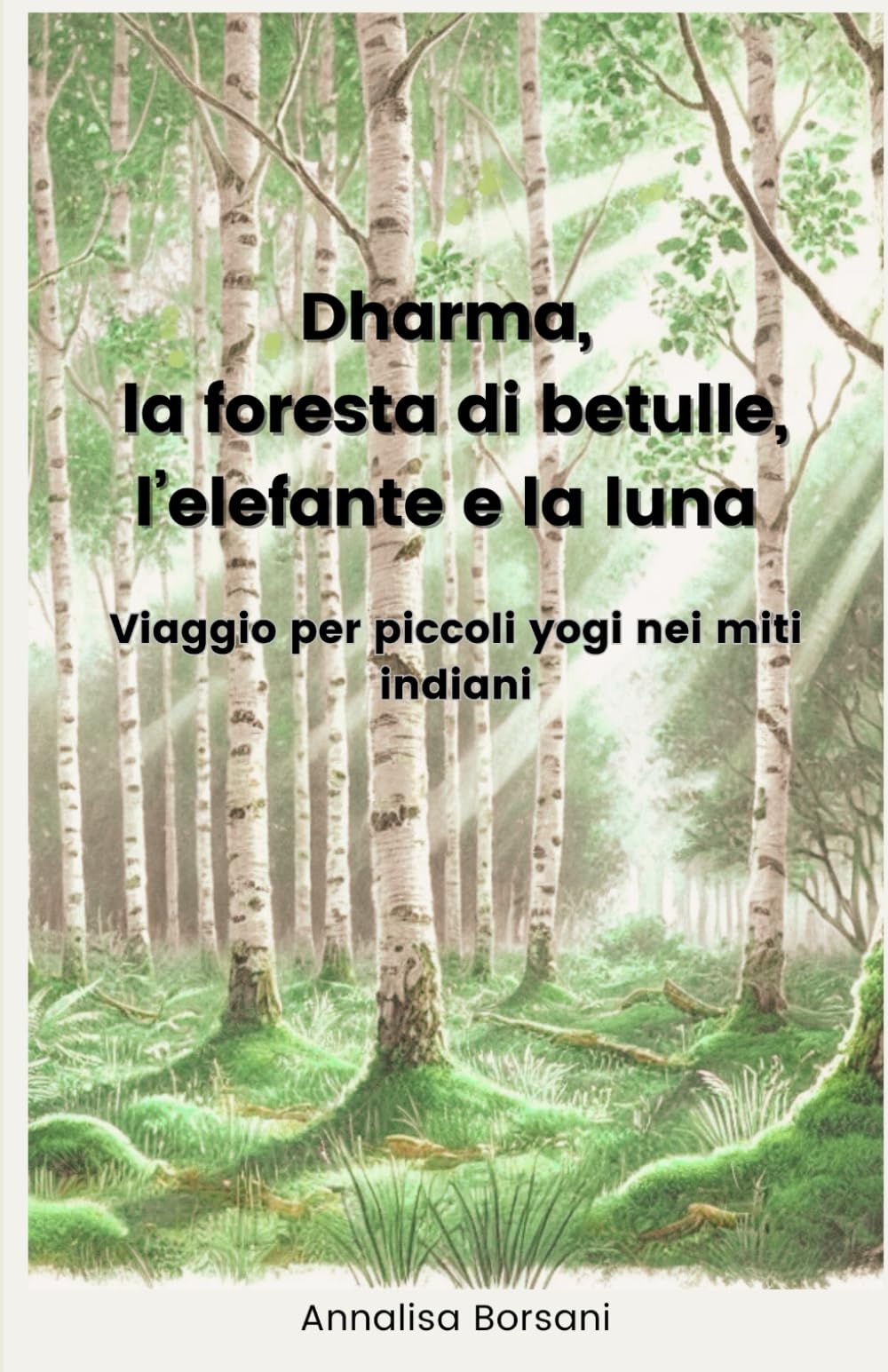 DHARMA, LA FORESTA DI BETULLE, L'ELEFANTE E LA LUNA: Viaggio per piccoli yogi nei miti indiani