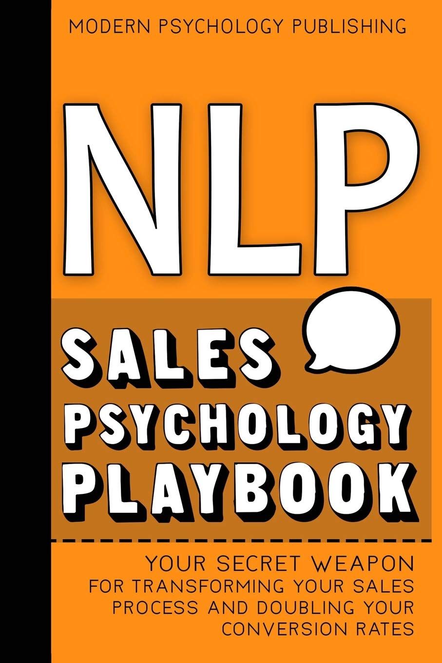 NLP: Sales Psychology Playbook (Your Secret Weapon for Transforming Your Sales Process and Doubling Your Conversion Rates With Proven NLP Tactics)