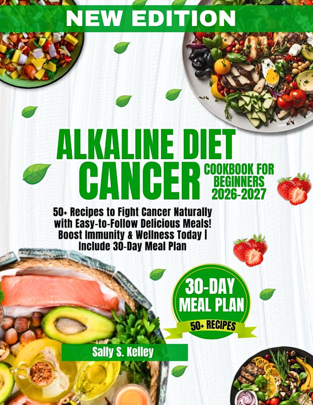ALKALINE DIET CANCER COOKBOOK FOR BEGINNERS (NEW EDITION): 50+ Recipes to Fight Cancer Naturally with Easy-to-Follow Delicious Meals! Boost Immunity & Wellness Today | Include 30-Day Meal Plan