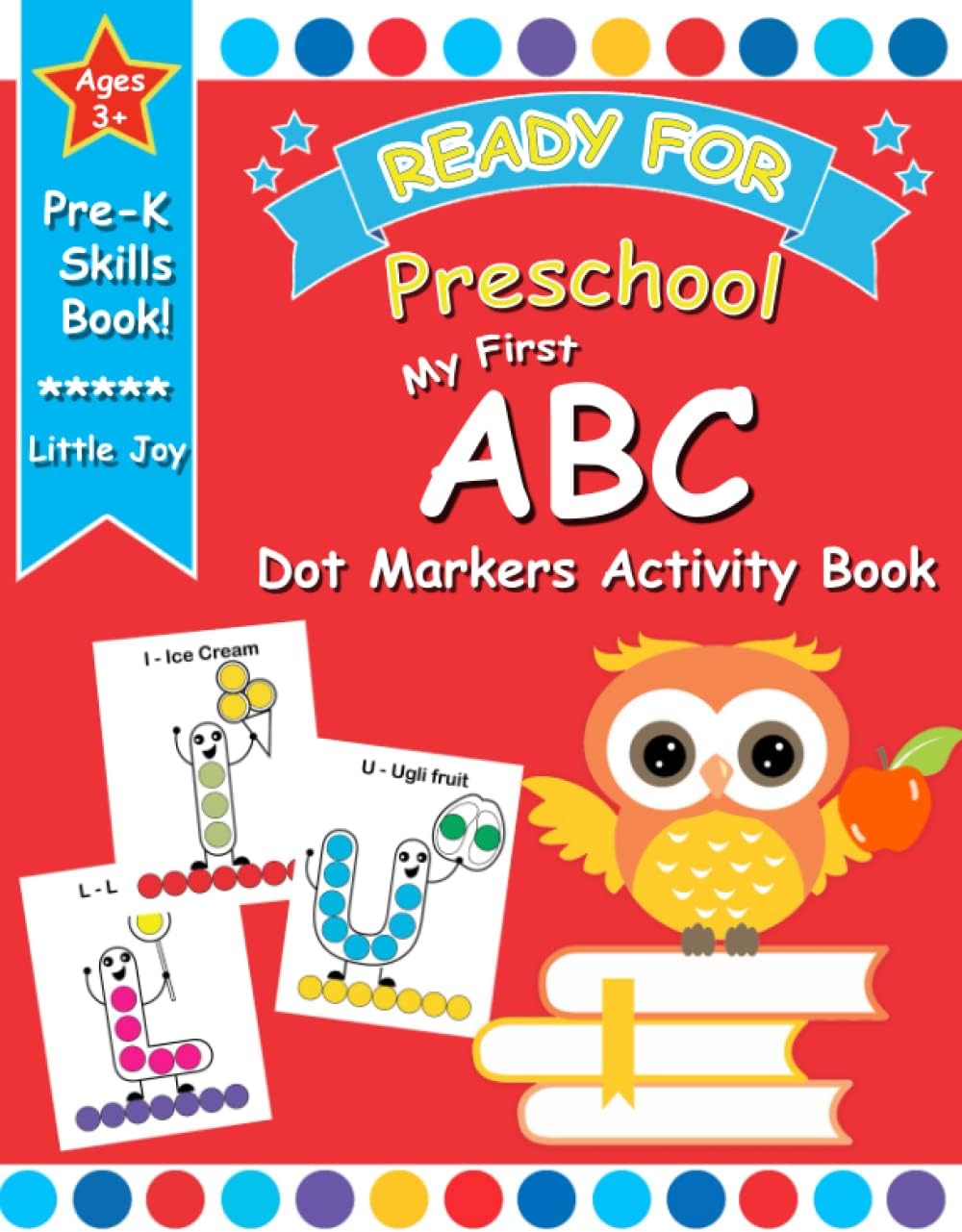 My First ABC Dot Markers Activity Book: Fun With Do A Dot Alphabet Letter Activities Coloring Pages With 100+ Illustrations Encourage Creativity Ready ... Great Gifts For Kids, PreK, Kindergarten