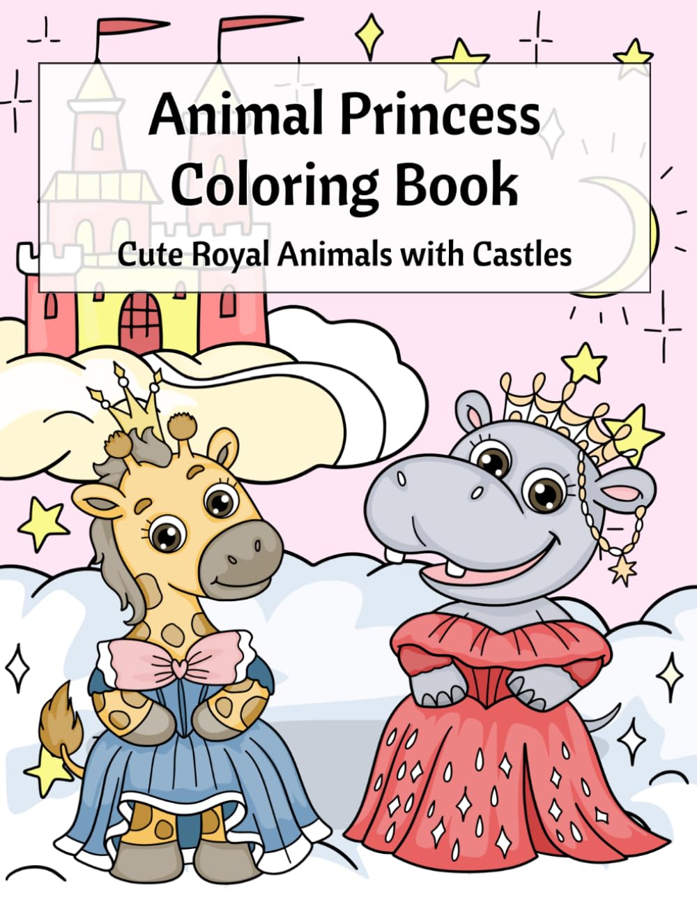 Animal Princess Coloring Book: Cute Royal Animals with Castles, Crowns & Magical Fantasy Scenes, Easy Bold Coloring Pages, Ages 4-12