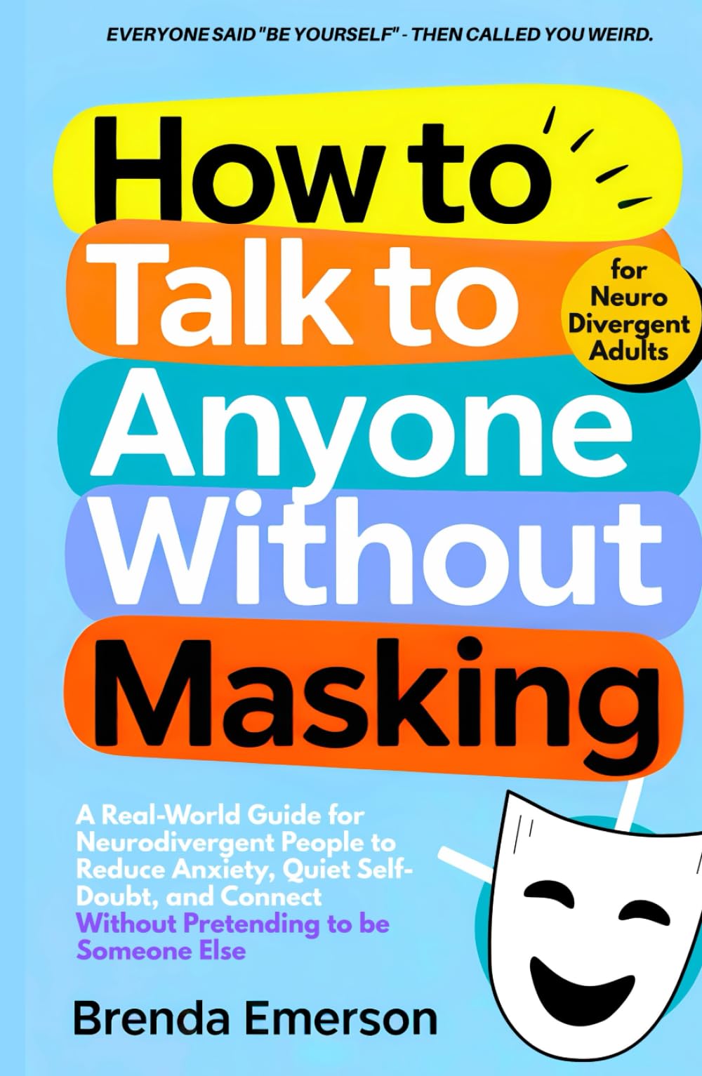 How to Talk to Anyone Without Masking: A Real-World Guide for Neurodivergent People to Reduce Anxiety, Quiet Self-Doubt, and Connect—Without Pretending to be Someone Else.