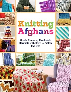 Knitting Afghans: Create Stunning Handmade Blankets with Easy-to-Follow Patterns