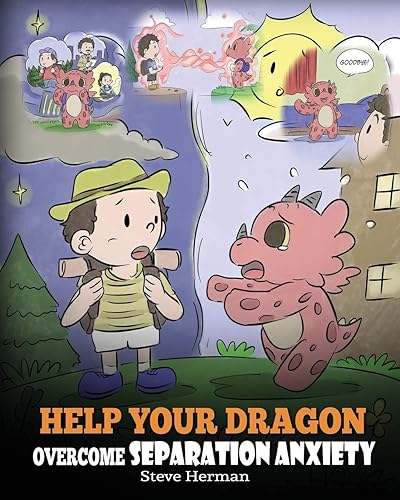 Help Your Dragon Overcome Separation Anxiety: A Cute Children’s Story to Teach Kids How to Cope with Different Kinds of Separation Anxiety, Loneliness and Loss. (My Dragon Books)