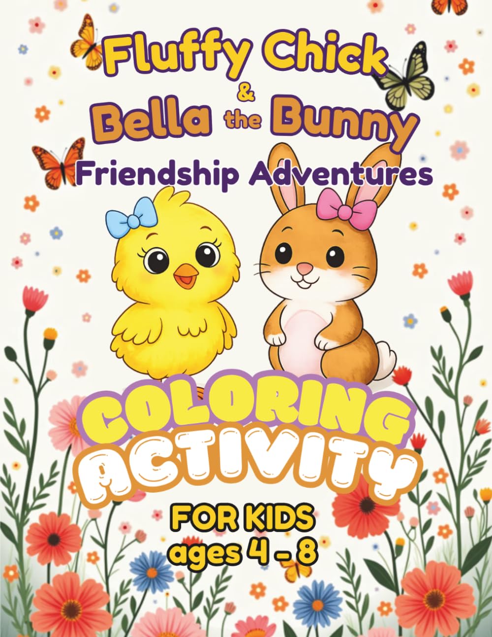 Fluffy Chick & Bella the Bunny - Friendship Adventures: Coloring & Activity Book For Kids Ages 4-8: Coloring, Mazes, Word Searches, Dot-to-Dot, and Creative Drawing Pages for Children Ages 4–8