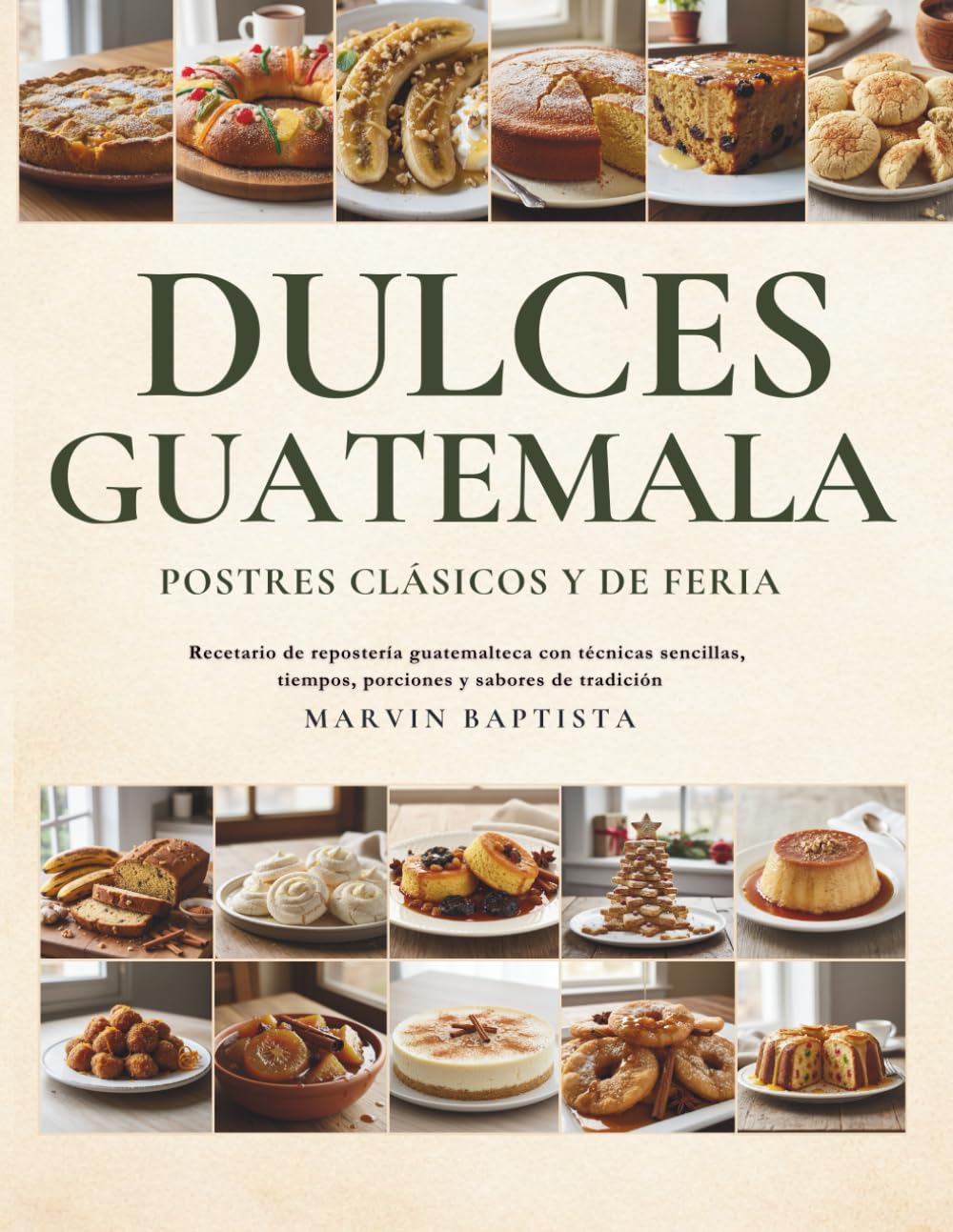 Dulces de Guatemala Postres Clásicos y de Feria: Recetario de repostería guatemalteca con técnicas sencillas, tiempos, porciones y sabores de tradición