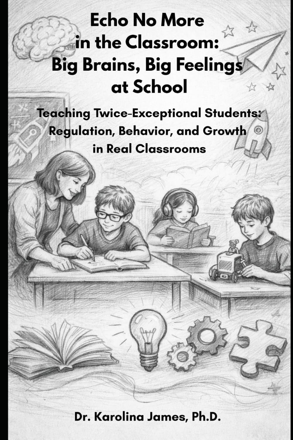 Echo No More in the Classroom: Big Brains, Big Feelings at School: Teaching Twice-Exceptional Students: Regulation, Behavior, and Growth in Real Classrooms