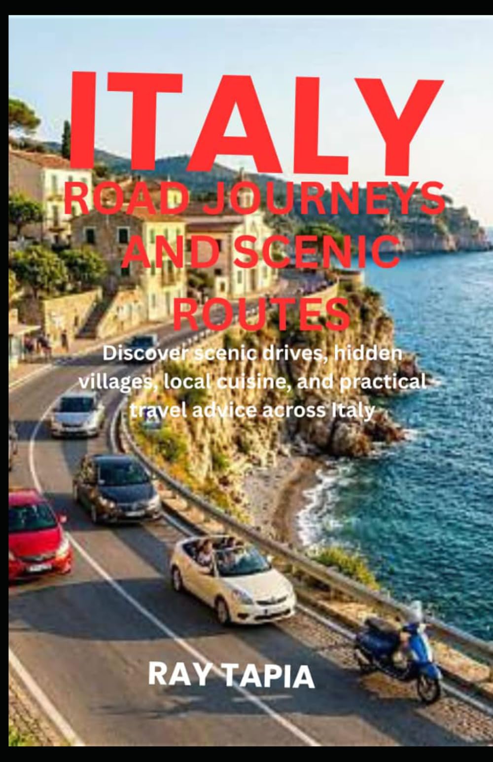 ITALY ROAD JOURNEYS AND SCENIC ROUTES: DISCOVER SCENIC DRIVES, HIDDEN VILLAGES, LOCAL CUISINE, AND PRACTICAL TRAVEL ADVICE ACROSS ITALY