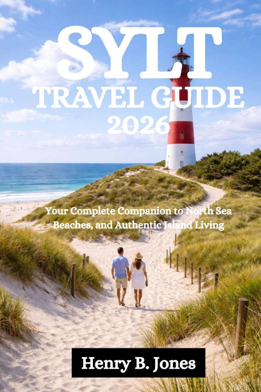 SYLT TRAVEL GUIDE 2026: Your Complete Companion to North Sea Beaches, and Authentic Island Living