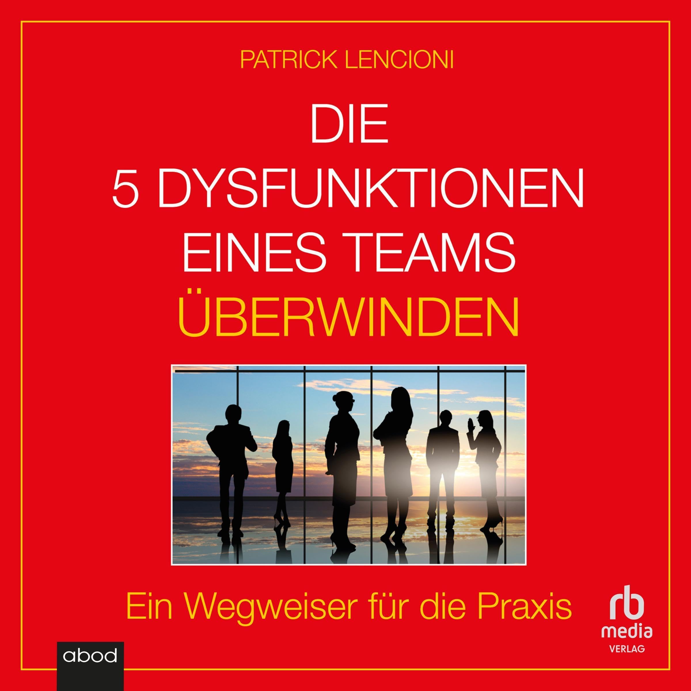 Die 5 Dysfunktionen eines Teams überwinden [The Five Dysfunctions of a Team]
