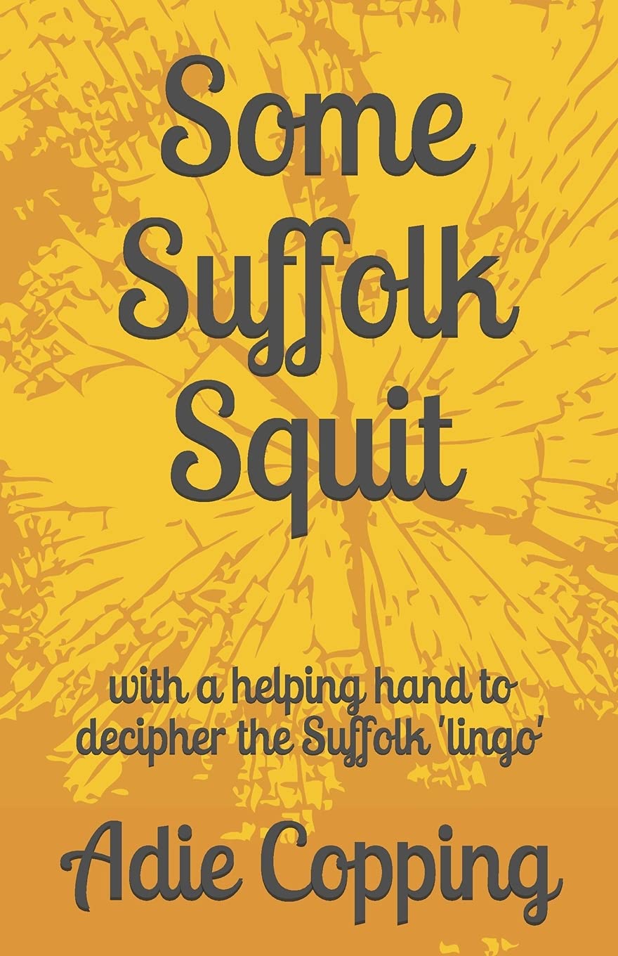 Some Suffolk Squit: with a helping hand to decipher the Suffolk 'lingo'.