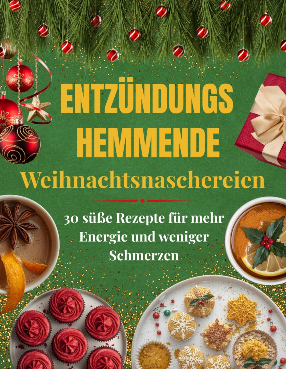 Entzündungshemmende Weihnachtsnaschereien: 30 süße antientzündliche Rezepte für mehr Energie und weniger Schmerzen, gesund und lecker für die ganze Familie in der Adventszeit