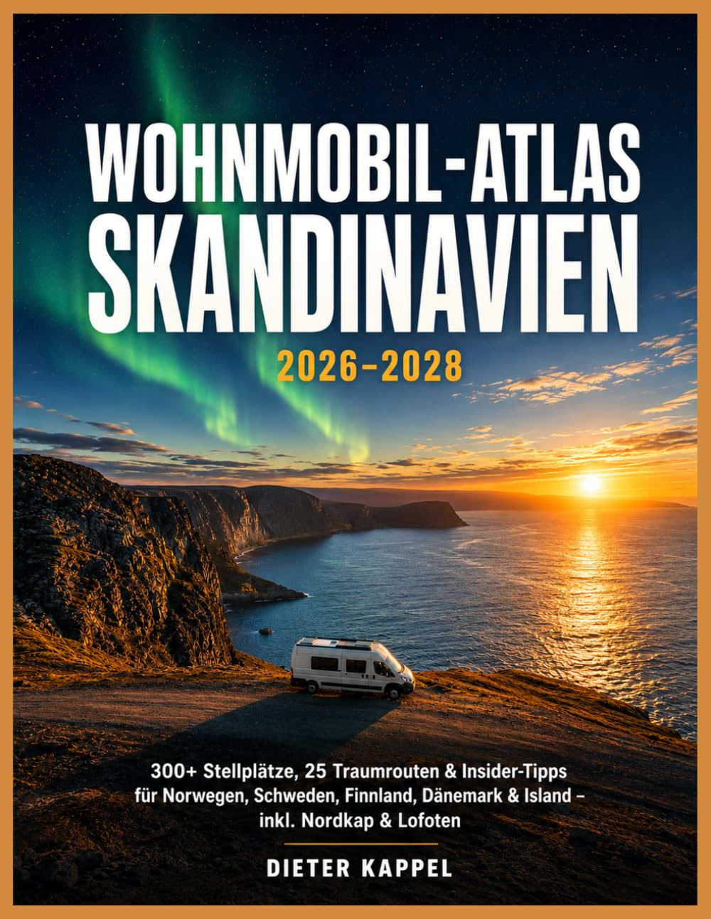 Wohnmobil-Atlas Skandinavien 2026–2028: 300+ Stellplätze, 25 Traumrouten & Insider-Tipps für Norwegen, Schweden, Finnland, Dänemark & Island – inkl. Nordkap & Lofoten