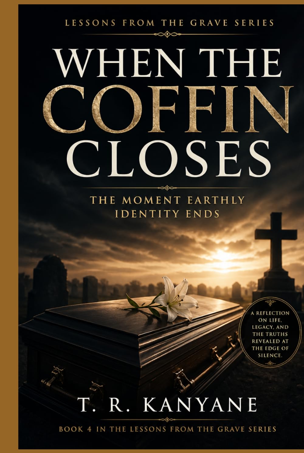When the Coffin Closes: The Moment Earthly Identity Ends (Lessons from the Grave)