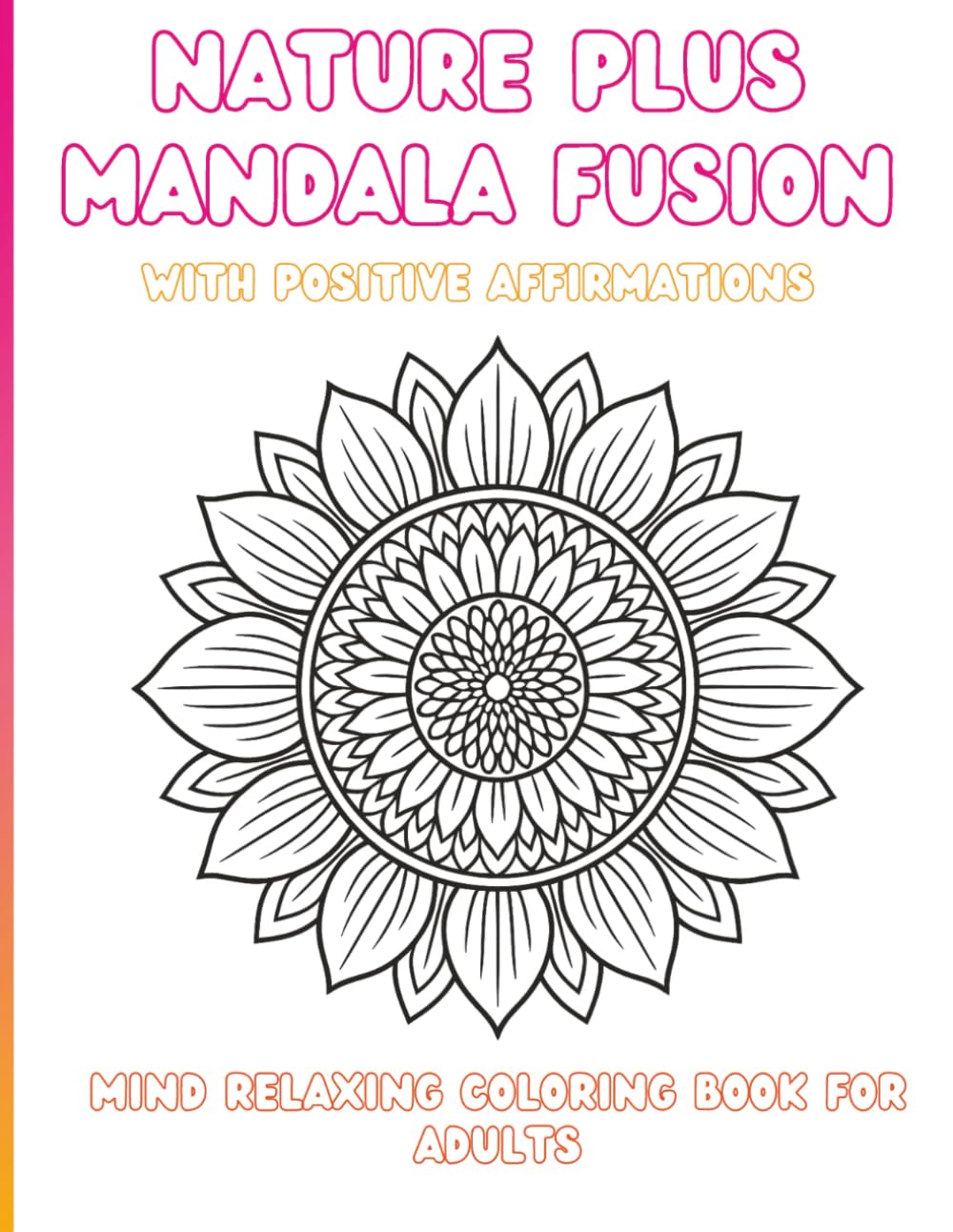 Nature plus mandala fusion with positive affirmations: Mind relaxing coloring book for adults
