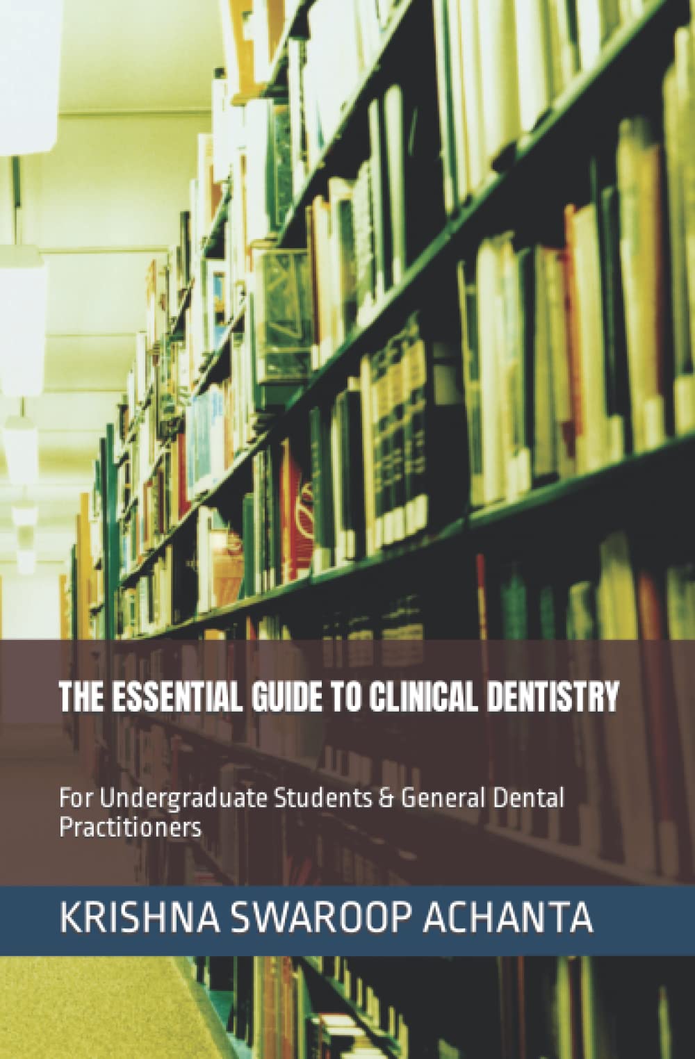 THE ESSENTIAL GUIDE TO CLINICAL DENTISTRY: For Undergraduate Students & General Dental Practitioners