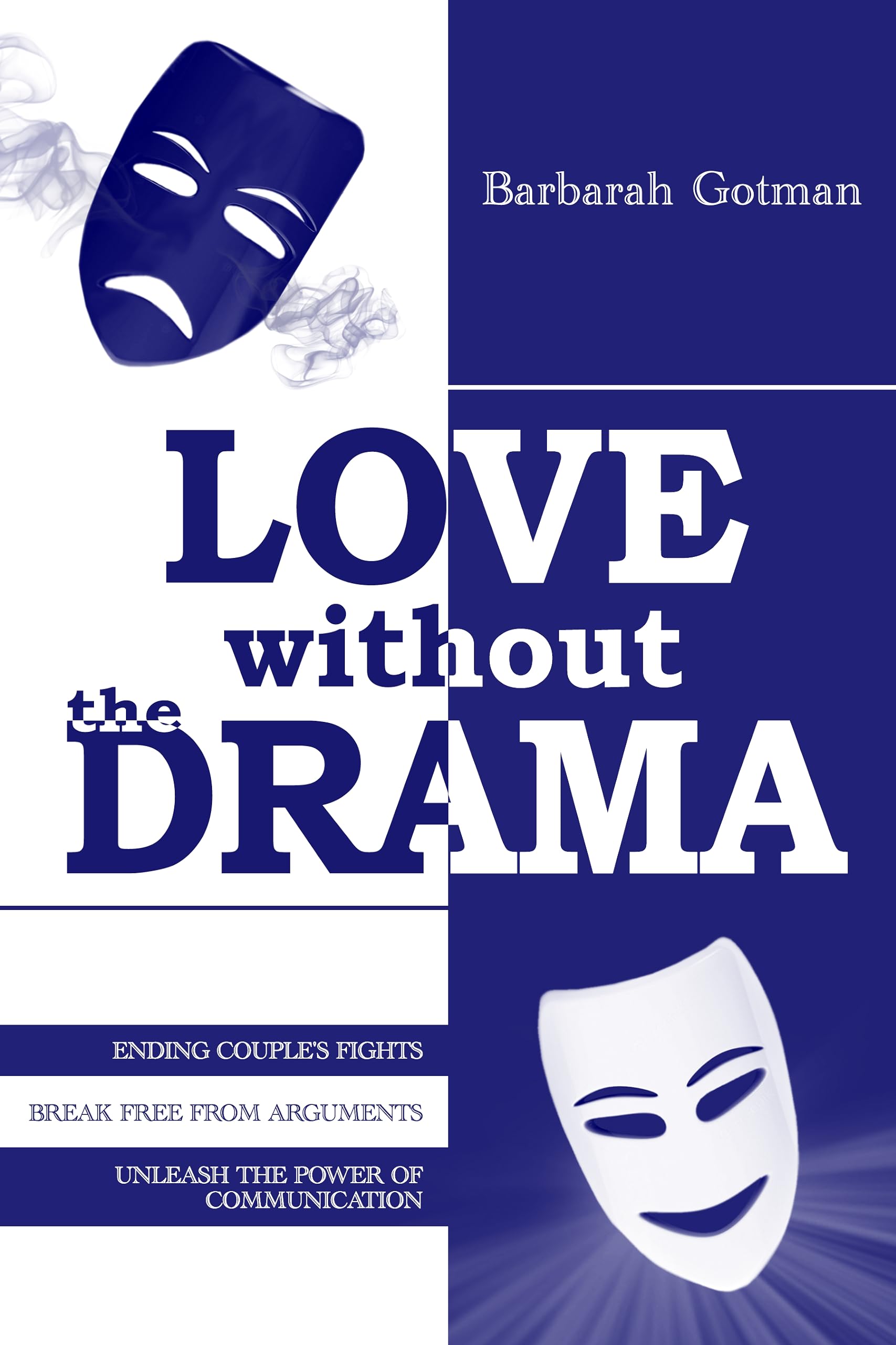 Love Without The Drama: The Ultimate Guide to Ending Couple's Fights, Break Free from Arguments and Unleash the Power of Communication