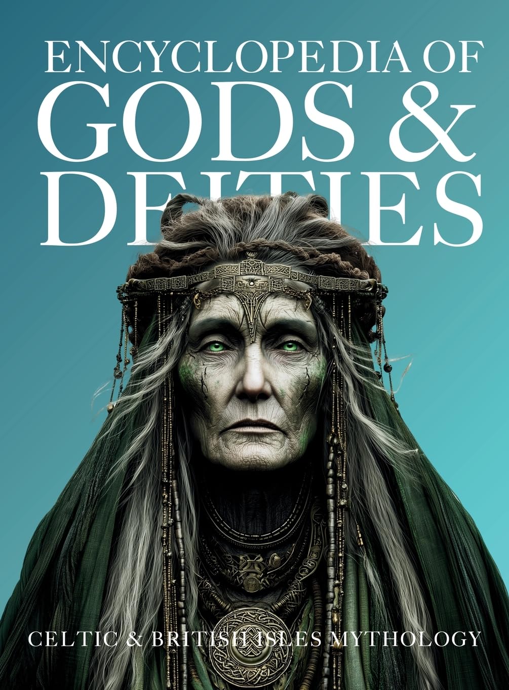 Encyclopedia of Gods & Deities - Celtic & British Isles Mythology: An Illustrated Guide of Sacred Pantheons from Welsh, Scottish, Irish, Anglo-Saxon and Arthurian Lore.: 4 (Gods & Deities Collection)