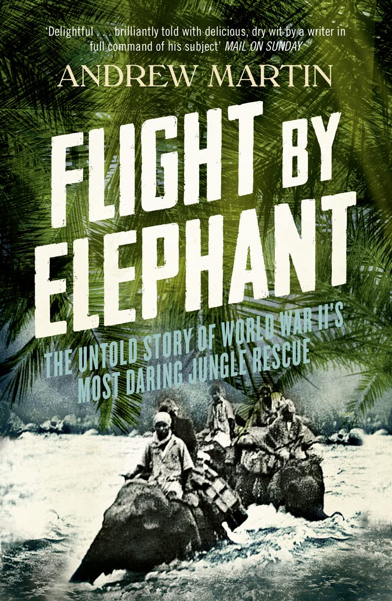 Flight By Elephant The Untold Story of World War II's Most Daring Flight By Elephant The Untold Story of World War II's Most Daring